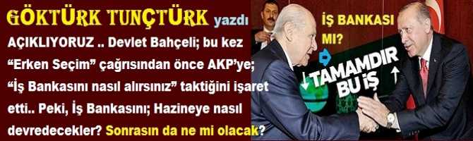 AÇIKLIYORUZ .. Devlet Bahçeli; bu kez “Erken Seçim” çağrısından önce AKP’ye; “İş Bankasını nasıl alırsınız” taktiğini işaret etti.. Peki, İş Bankasını; Hazineye nasıl devredecekler? Sonrasın da ne mi olacak?