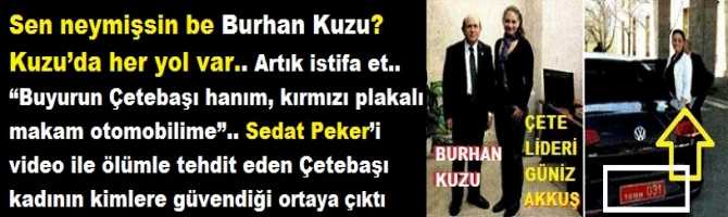 Sen neymişsin be Burhan Kuzu? Kuzu’da her yol var.. Artık istifa et.. “Buyurun Çetebaşı hanım, kırmızı plakalı makam otomobilime”.. Sedat Peker’i video ile ölümle tehdit eden Çetebaşı kadının kimlere güvendiği ortaya çıktı