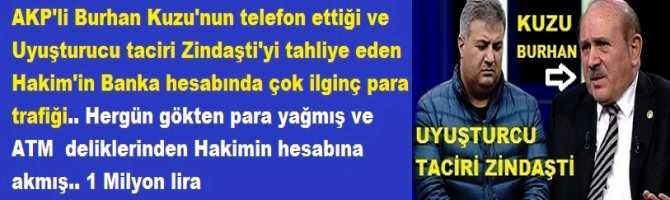 AKP’li Burhan Kuzu’nun telefon ettiği ve Uyuşturucu taciri Zindaşti’yi tahliye eden Hakim Banka hesabında çok ilginç para trafiği.. Her gün gökten para yağmış, ATM deliklerinden sızıp, Hakimin hesabına akmış.. 1 Milyon lira