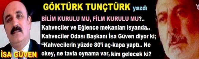 BİLİM KURULU MU, FİLM KURULU MU?.. Kahveciler ve Eğlence mekanları isyanda.. Kahveciler Odası Başkanı İsa Güven diyor ki; “Kahveci esnafının yüzde 80’i aç-kapa yaptı.. Ne okey, ne tavla oynama var, vatandaş niye gelsin ki?”