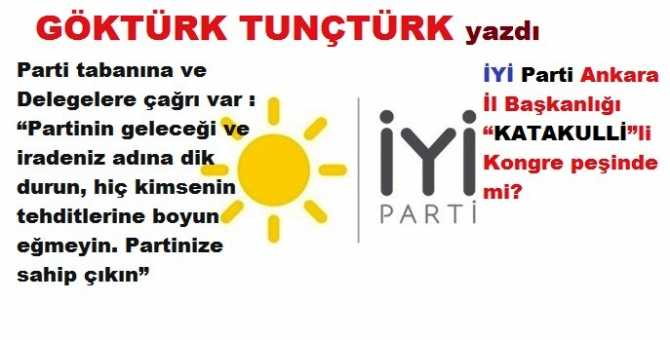 İYİ Parti Ankara İl Başkanlığı “KATAKULLİ”li Kongre peşinde mi? Parti tabanına ve Delegelere çağrı var : “Partinin geleceği ve iradeniz adına dik durun, hiç kimsenin tehditlerine boyun eğmeyin. Partinize sahip çıkın” 