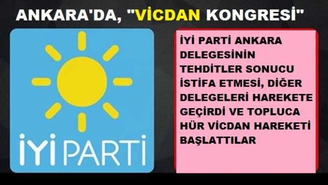 Ve .. İYİ Parti Ankara İl Başkanlığı Kongresi; “Vicdan Kongresi”ne dönüştü