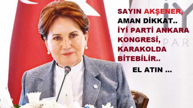 İYİ Parti Ankara’da; “Kendin çal, kendin oyna, kendini seçtir” Kongresi.. Sayın Akşener; aman bu Kongre karakolda bitecek gibi.. El atın