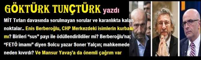 MİT Tırları davasında sorulmayan ve karanlıkta kalan noktalar. Berberoğlu, CHP Merkezdekilerin kurbanı mı? Birileri “sus” payı ile ödüllendirildiler mi? Berberoğlu’na; “FETÖ imamı” diyen Soner Yalçın; mahkemede neden kıvırdı? Ve Mansur Yavaş’a da çağrım var