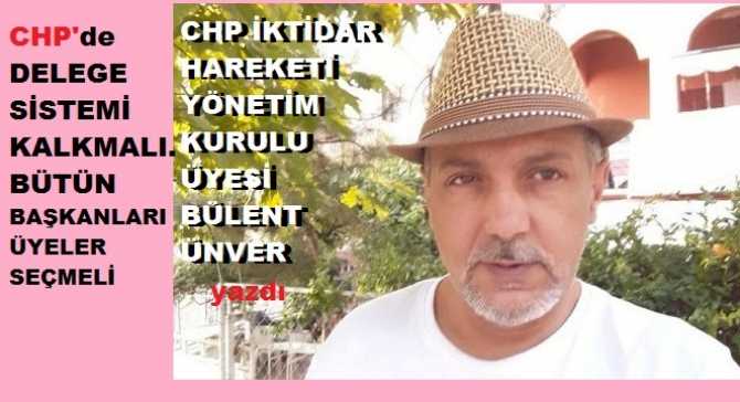 “CHP’de; Delege sistemi kaldırmalı.. Blok liste ise Demokrasiyi terk etmektir”