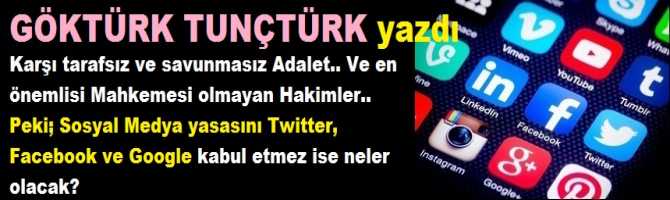 Karşı tarafsız ve savunmasız Adalet.. Ve en önemlisi Mahkemesi olmayan Hakimler.. Peki; Sosyal Medya yasasını Twitter, Facebook ve Google kabul etmez ise neler olacak?