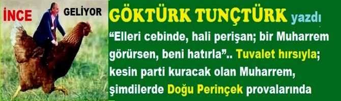 “Elleri cebinde, hali perişan; bir Muharrem görürsen, beni hatırla”.. Tuvalet hırsıyla; kesin parti kuracak olan Muharrem, şimdilerde Doğu Perinçek provalarında 