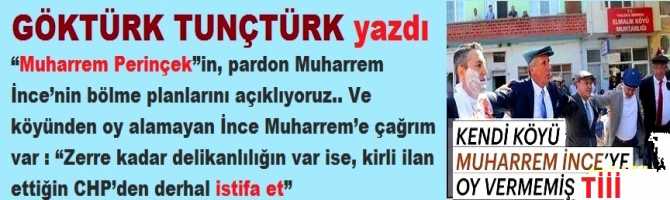 “Muharrem Perinçek”in, pardon Muharrem İnce’nin bölme planlarını açıklıyoruz.. Ve köyünden oy alamayan İnce Muharrem’e çağrım var : “Zerre kadar delikanlılığın var ise, kirli ilan ettiğin CHP’den derhal istifa et”