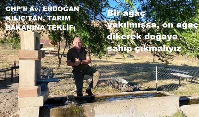 CHP’li Eğitimci-Avukat Erdoğan Kılıç’tan, Orman Bakanına müthiş öneri : “Ortaöğretim öğrencilerini tatilde 2 ay fidan dikmek için sigortalı işçi yapın.. Bir ağaç yakılmışsa 10 ağaç dikmeli siniz”