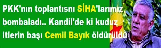 PKK'nın toplantısını SİHA'larımız bombaladı.. Kandil'de ki kuduz itlerin başı eşkıya Cemil Bayık öldürüldü