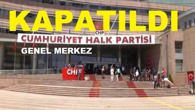 CHP, Genel Merkezi kapattı...