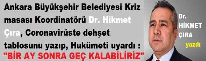 Ankara Büyükşehir Belediyesi Kriz masası Koordinatörü Dr. Hikmet Çıra, Coronavirüste dehşet tablosunu yazıp, Hukümeti uyardı : “Bir ay sonra geç kalabiliriz”