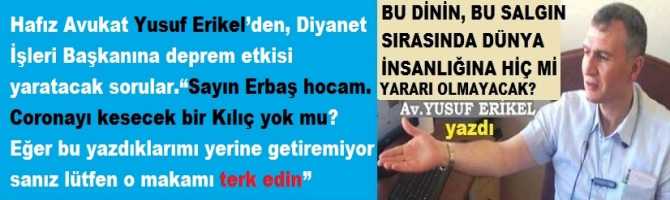 Hafız Avukat Yusuf Erikel’den, Diyanet İşleri Başkanına deprem etkisi yaratacak sorular.. “Sayın Erbaş hocam.. Coronayı kesecek bir Kılıç yok mu? Eğer bu yazdıklarımı yerine getiremiyor sanız lütfen o makamı terk edin”