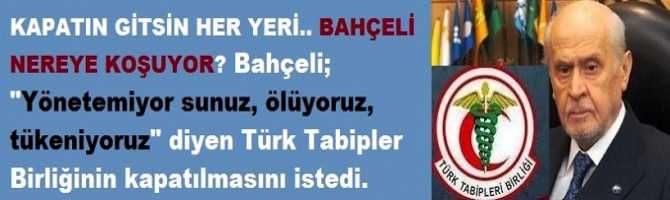 KAPATIN GİTSİN HER YERİ.. BAHÇELİ NEREYE KOŞUYOR? Bahçeli; 