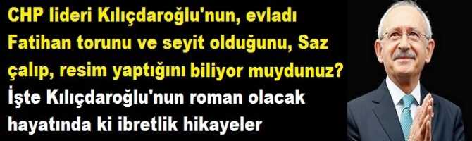 CHP lideri Kılıçdaroğlu'nun, evladı Fatihan torunu ve seyit olduğunu, Saz çalıp, resim yaptığını biliyor muydunuz? İşte Kılıçdaroğlu'nun roman olacak hayatında ki ibretlik hikayeler 