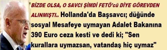 BİZDE OLSA, O SAVCI ŞİMDİ FETÖ'cü DİYE GÖREVDEN ALINMIŞTI.. Hollanda'da Başsavcı; düğünde sosyal Mesafeye uymayan Adalet Bakanına 390 Euro ceza kesti ve dedi ki; 