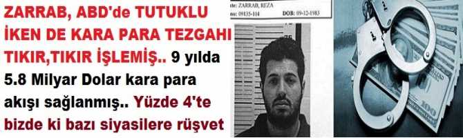 ZARRAB, ABD'de TUTUKLU İKEN DE KARA PARA TEZGAHI TIKIR,TIKIR İŞLEMİŞ.. 9 yılda 5.8 Milyar Dolar kara para akışı sağlanmış.. Yüzde 4'te bizde ki bazı siyasilere rüşvet