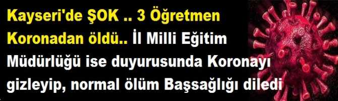 Kayseri'de ŞOK .. 3 Öğretmen Koronadan öldü.. İl Milli Eğitim Müdürlüğü ise duyurusunda Koronayı gizleyip, normal ölüm Başsağlığı diledi