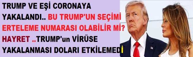 TRUMP VE EŞİ CORONAYA YAKALANDI.. BU TRUMP'UN SEÇİMİ ERTELEME NUMARASI OLABİLİR Mİ? HAYRET ..TRUMP'un VİRÜSE YAKALANMASI DOLARI ETKİLEMEDİ 