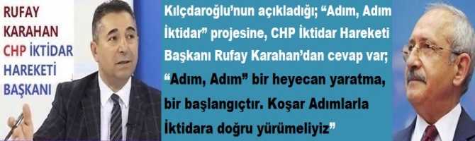 Kılçdaroğlu’nun açıkladığı; “Adım, Adım İktidar” projesine, CHP İktidar Hareketi Başkanı Rufay Karahan’dan cevap var; “Adım, Adım” bir heyecan yaratma, bir başlangıçtır. Koşar Adımlarla İktidara doğru yürümeliyiz”