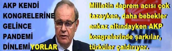 Milletin deprem acısı çok tazeyken, daha bebekler enkaz altındayken AKP kongrelerinde şarkılar, türküler çaldırıyor.