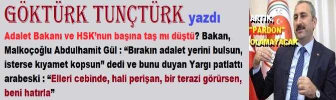 Adalet Bakanı ve HSK’nun başına taş mı düştü? Bakan, Malkoçoğlu Abdulhamit Gül : “Bırakın adalet yerini bulsun, isterse kıyamet kopsun” dedi ve bunu duyan Yargı patlattı arabeski : “Elleri cebinde, hali perişan, bir terazi görürsen, beni hatırla”