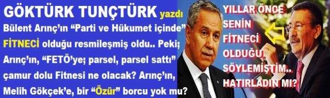 Bülent Arınç’ın “Parti ve Hükumet içinde” FİTNECİ olduğu resmileşmiş oldu.. Peki; Arınç’ın, “FETÖ’ye; parsel, parsel sattı” çamur dolu Fitnesi ne olacak? Arınç’ın, Melih Gökçek’e, bir “Özür” borcu yok mu? Gökçek’ten de özür dileyecek mi?