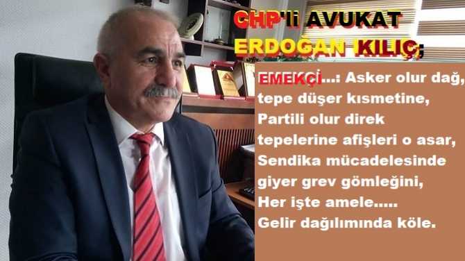 CHP’li Av. Erdoğan Kılıç : “Bir emekçinin ölümüdür işsizlik.. Gelir dağılımında köle. Sürmeli mi hep böyle?