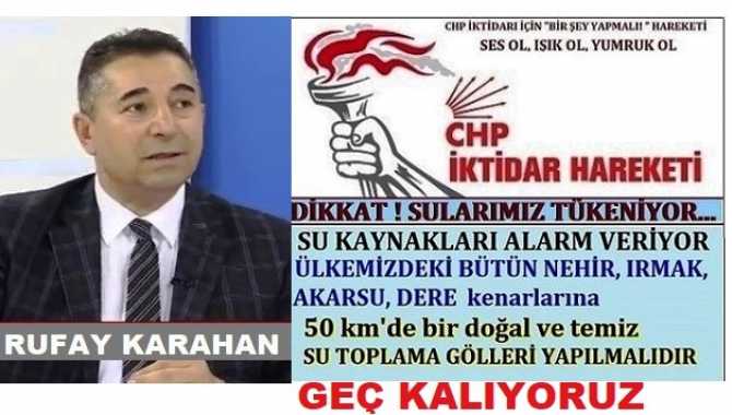 CHP İktidar Hareketi Başkanı Rufay Karahan’dan önemli uyarı : “Su kaynaklarımız alarm veriyor. Geç kalıyoruz, acilen Su toplama gölleri oluşturulmalıdır”