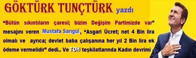 “Bütün sıkıntıların çaresi; bizim Değişim Partimizde var” mesajını veren Mustafa Sarıgül, “Asgari Ücret; net 4 Bin lira  olmalı ve  ayrıca; devlet baba çalışanına her yıl 2 Bin lira ek ödeme vermelidir” dedi.. Ve TDH teşkilatlarında Kadın devrimi