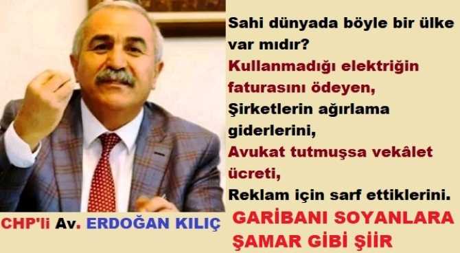 Av. Erdoğan Kılıç’tan garibanı soyan Elektrik firmalarına şamar gibi şiir : “Adam altın klozetlere mıçacak, Beş yıldızlı otellerde horul, horul uyuyacak, Lüks lokantada göbeğini okşayacak.. Yaz bu giderleri Elektrik Faturasına.. Oh ne ala?”