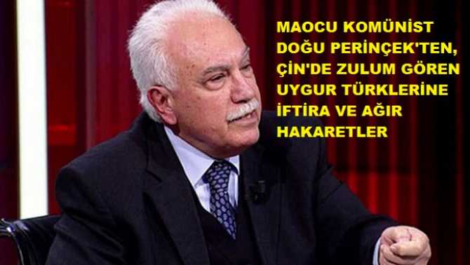 MAO'cu KOMÜNİST, siyasi dansöz Doğu Perinçek'ten, Çin zulmünde ki Uygur Türk'lerine hakaret. Diyor ki; 