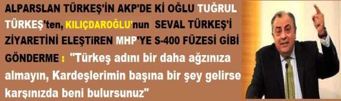 ALPARSLAN TÜRKEŞ'İN AKP'DE Kİ OĞLU TUĞRUL TÜRKEŞ'ten, KILIÇDAROĞLU'nun, SEVAL TÜRKEŞ'İ ZİYARETİNİ ELEŞTiREN MHP'YE S-400 FÜZESİ GİBİ GÖNDERME :  