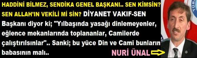 HADDİNİ BİLMEZ, SENDİKA GENEL BAŞKANI.. SEN KİMSİN? SEN ALLAH'IN VEKİLİ Mİ SİN? DİYANET VAKIF-SEN Başkanı diyor ki; 