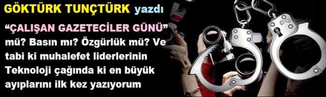 “ÇALIŞAN GAZETECİLER GÜNÜ” mü? Basın mı? Özgürlük mü? Ve tabi ki muhalefet liderlerinin Teknoloji çağında ki en büyük ayıplarını ilk kez yazıyorum 