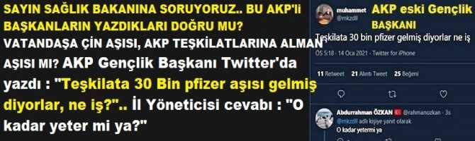 SAYIN SAĞLIK BAKANI; AKP'li BAŞKANLARIN YAZDIKLARI DOĞRU MU? Halka Çin aşısı, AKP teşkilatlarına Alman aşısı mı? AKP Gençlik Başkanı Twitter'da yazdı : 