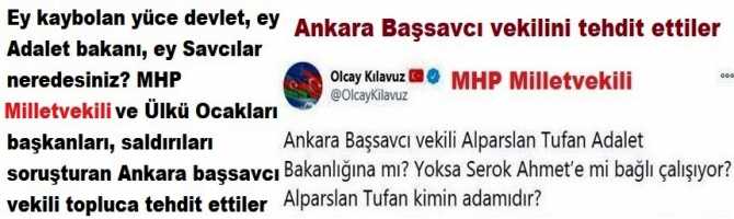 Ey kaybolan yüce devlet, ey Adalet bakanı, ey Savcılar neredesiniz? MHP milletvekilleri ve Ülkü Ocakları başkanları, saldırıları soruşturan Ankara başsavcı vekilini topluca tehdit ettiler