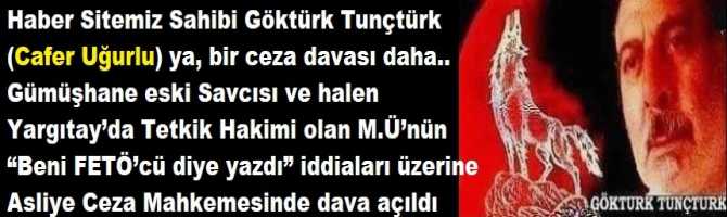 Haber Sitemiz Sahibi Göktürk Tunçtürk (Cafer Uğurlu) ya, bir ceza davası daha.. Gümüşhane eski Savcısı ve halen Yargıtay’da Tetkik Hâkimi olan M.Ü’nün “Beni FETÖ’cü diye yazdı” iddiaları üzerine Asliye Ceza Mahkemesinde dava açıldı