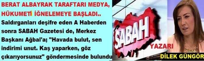 BERAT ALBAYRAK TARAFTARI MEDYA, HÜKUMETİ İĞNELEMEYE BAŞLADI.. Saldırganları deşifre eden A Haberden sonra SABAH Gazetesi de, Merkez Başkanı Ağbal'a; 