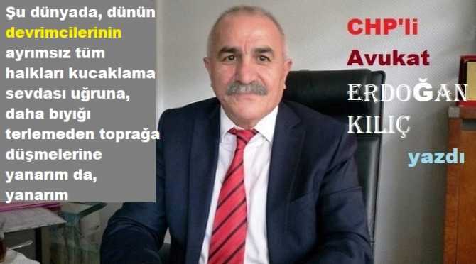 Av. Erdoğan Kılıç : “Nasıl ki dağa taşa; 