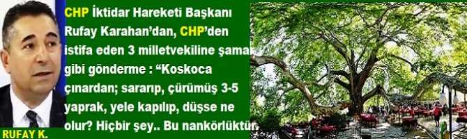 CHP İktidar Hareketi Başkanı Rufay Karahan’dan, CHP’den istifa eden 3 milletvekiline şamar gibi gönderme : “Koskoca çınardan; sararıp, çürümüş 3-5 yaprak, yele kapılıp, düşse ne olur? Hiçbir şey.. Bu tavırlarınız; düpedüz nankörlüktür.