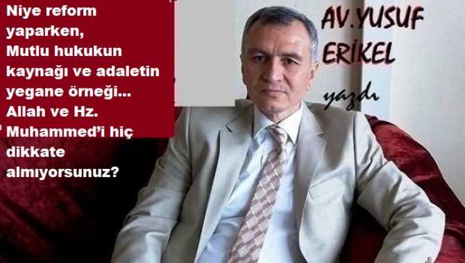 ERGENKON Avukatı Yusuf Erikel’den; Adalet Bakanı ve Meclis Adalet Komisyonuna dikkat çeken çağrı : “Eğer Reform yapacaksanız, Adaletin hazinesi Kuran’ın ve Hukukun efsane kaynağı Peygamberimizin tavsiyelerini dikkate almalısınız”