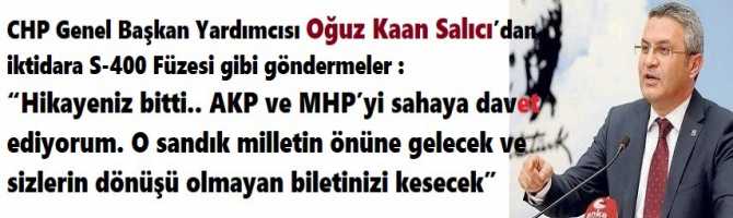 CHP Genel Başkan Yardımcısı Oğuz Kaan Salıcı’dan iktidara S-400 Füzesi gibi göndermeler : “Hikayeniz bitti.. AKP ve MHP’yi sahaya davet ediyorum. O sandık milletin önüne gelecek ve sizlerin dönüşü olmayan biletinizi kesecek”