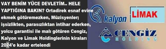 VAY BENİM YÜCE DEVLETİM.. HELE YAPTIĞINA BAKIN? Ortadirek esnaf evine ekmek götüremezken, Müzisyenler; işsizlikten, parasızlıktan intihar ederken, yolcu garantisi ile malı götüren Cengiz, Kalyon ve Limak Holdinglerinin kiraları 2024'e kadar ertelendi