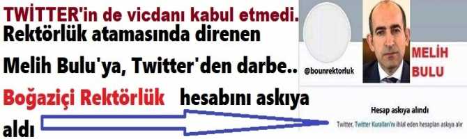 TWİTTER'in de VİCDANI KABUL ETMEDİ.. Rektörlük atamasında direnen Melih Bulu'ya, Twitter'den darbe.. Boğaziçi Rektörlük hesabını askıya aldı