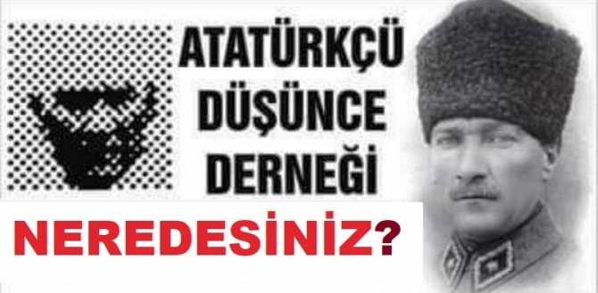 YAHU; SAHİDEN BİZİM ÜLKEMİZDE BİR “ATATÜRKÇÜ DÜŞÜNCE DERNEĞİ” VARDI.. NEREDELER ONLAR? KİME HİZMET EDİYORLAR? NEDEN SUSUYORLAR?