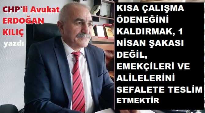 Kısa Çalışma ödeneğine son verilmesine sert tepki gösteren CHP’li Av. Erdoğan Kılıç : “Sosyal Hukuk devleti bu kadar acımasız olamaz.. Emekçileri ve ailelerini yoksulluğun ve salgın hastalıkların pençesine attınız”