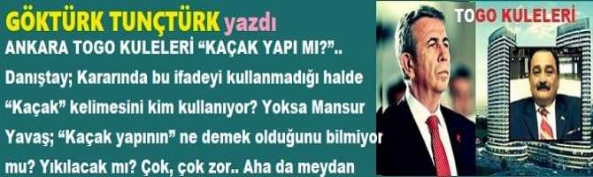 ANKARA TOGO KULELERİ “KAÇAK YAPI MI?”.. Danıştay; Kararında bu ifadeyi kullanmadığı halde “Kaçak” kelimesini kim kullanıyor? Yoksa Mansur Yavaş; “Kaçak yapının” ne demek olduğunu bilmiyor mu? Yıkılacak mı? Çok, çok zor.. Aha da meydan