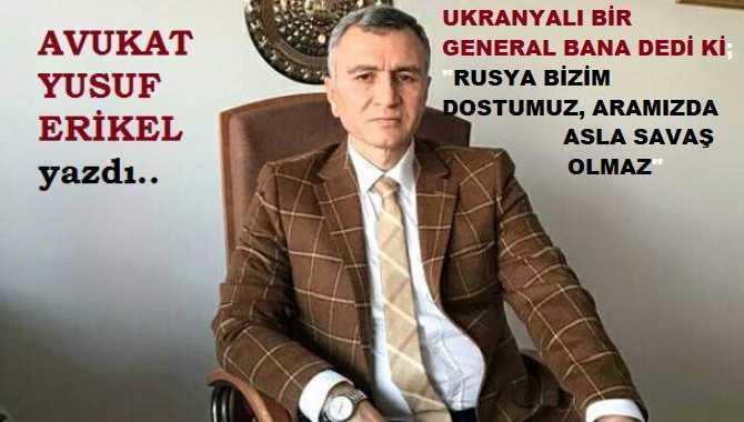 Av. Yusuf Erikel : “İki dost olan Rusya ile Ukranya arasında, kim fitne ateşini yaktı?”