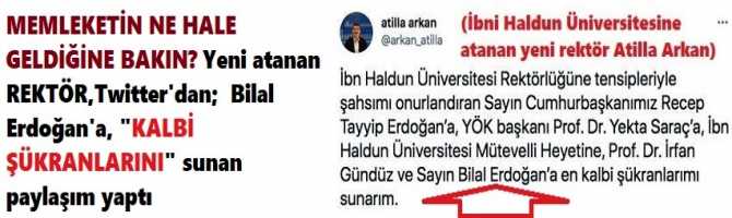 MEMLEKETİN NE HALE GELDİĞİNE BAKIN? Yeni atanan REKTÖR, Twitter'dan;  Bilal Erdoğan'a, 